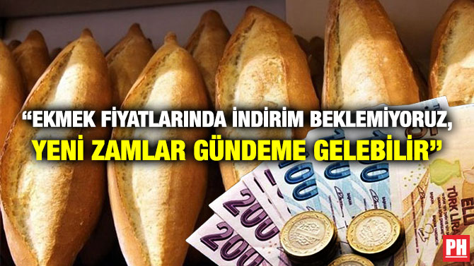 “Ekmek Fiyatlarında İndirim Beklemiyoruz, Yeni Zamlar Gündeme Gelebilir”