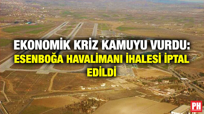 Ekonomik Kriz Kamuyu Vurdu: Esenboğa Havalimanı İhalesi İptal Edildi