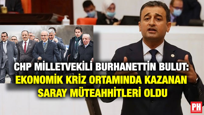 CHP Milletvekili Burhanettin Bulut: Ekonomik Kriz Ortamında Kazanan Saray Müteahhitleri Oldu