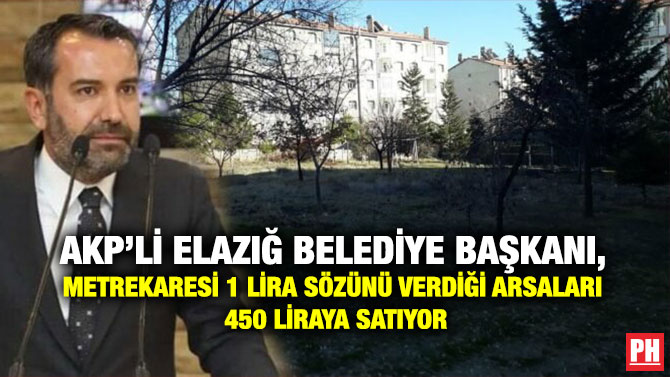 AKP’li Elazığ Belediye Başkanı, Metrekaresi 1 Lira Sözünü Verdiği Arsaları 450 Liraya Satıyor