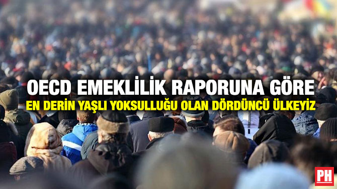 OECD Emeklilik Raporuna Göre En Derin Yaşlı Yoksulluğu Olan Dördüncü Ülkeyiz