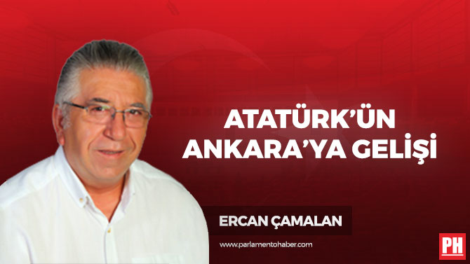 Atatürk’ün Ankara’ya Gelişi