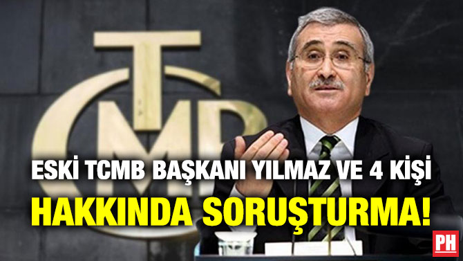 Eski TCMB Başkanı Yılmaz ve 4 Kişi Hakkında Soruşturma!