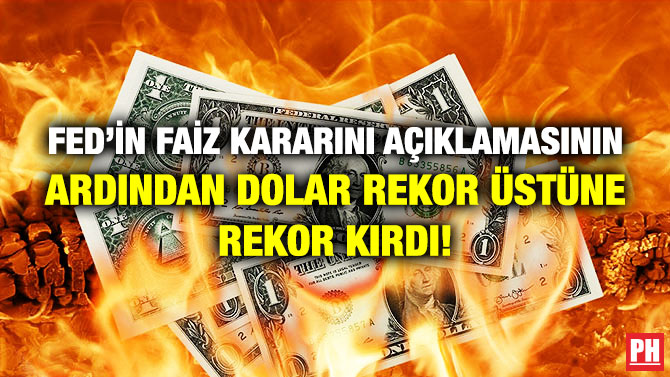 FED’in Faiz Kararını Açıklamasının Ardından Dolar Rekor Üstüne Rekor Kırdı!