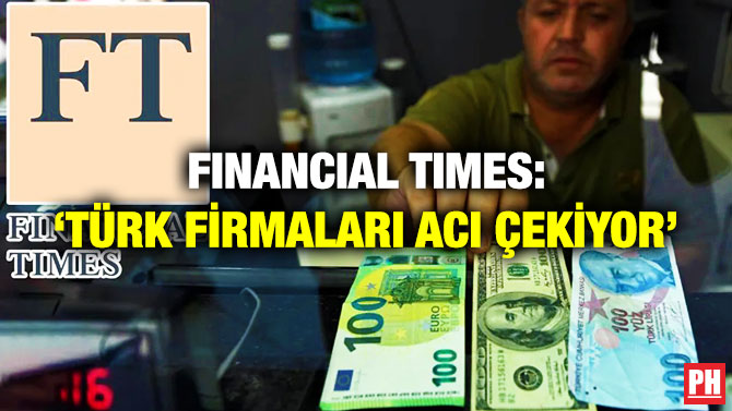 Financial Times: ‘Türk Firmaları Acı Çekiyor’