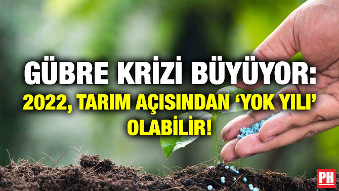 Gübre Krizi Büyüyor: 2022, Tarım Açısından ‘Yok Yılı’ Olabilir!