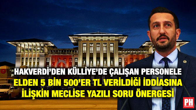 Hakverdi’den Külliye’de Çalışan Personele Elden 5 Bin 500’er TL Verildiği İddiasına İlişkin Meclise Yazılı Soru Önergesi