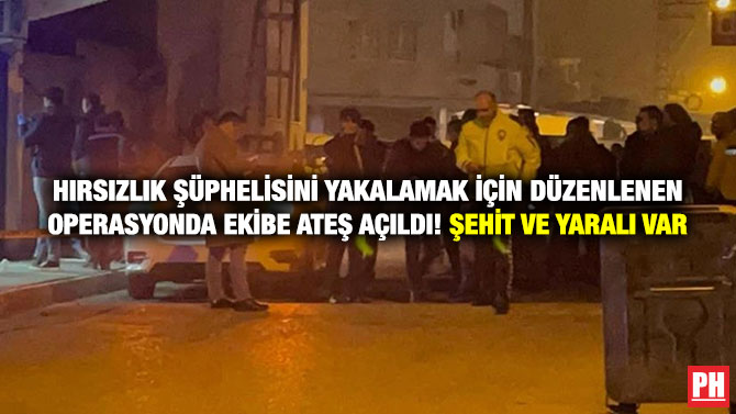 Hırsızlık Şüphelisini Yakalamak için Düzenlenen Operasyonda Ekibe Ateş Açıldı! Şehit ve Yaralı Var