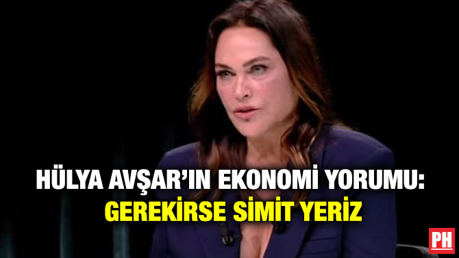Hülya Avşar’ın Ekonomi Yorumu: Gerekirse Simit Yeriz