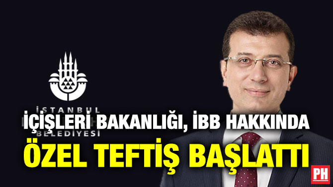 İçişleri Bakanlığı, İBB Hakkında Özel Teftiş Başlattı
