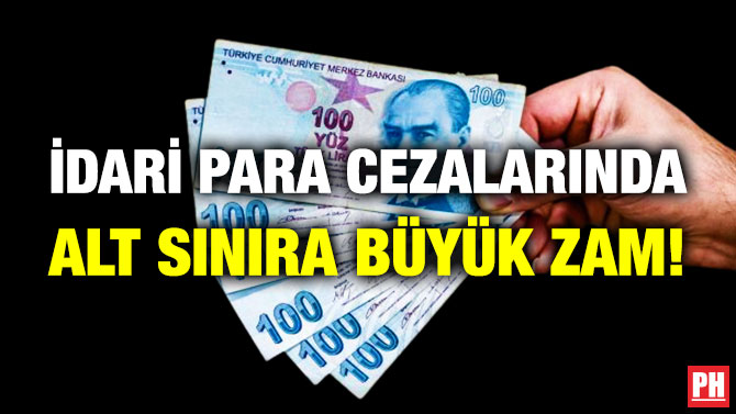 İdari Para Cezalarında Alt Sınıra Büyük Zam!