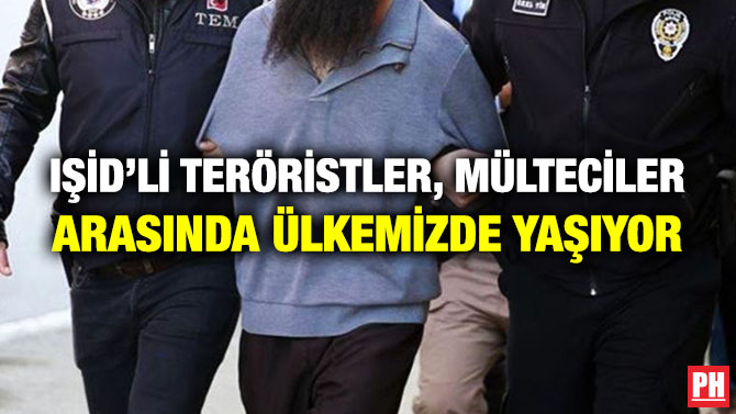 IŞİD’li Teröristler, Mülteciler Arasında Ülkemizde Yaşıyor