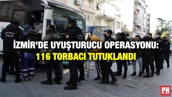 İzmir’de Uyuşturucu Operasyonu: 116 Torbacı Tutuklandı