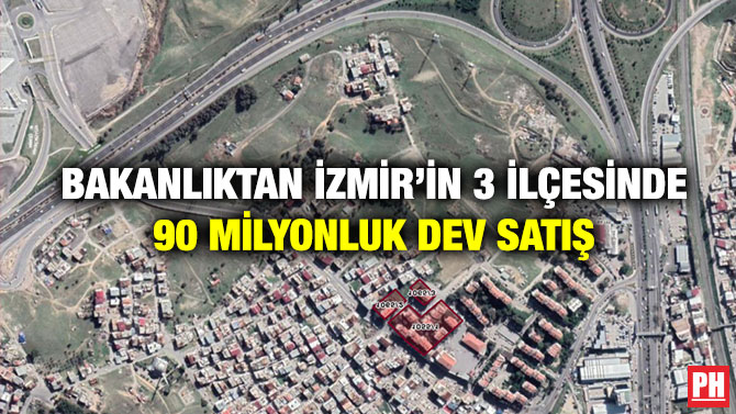 Bakanlıktan İzmir’in 3 İlçesinde 90 Milyonluk Dev Satış