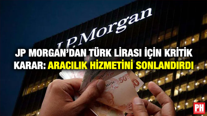 JP Morgan’dan Türk Lirası için Kritik Karar: Aracılık Hizmetini Sonlandırdı