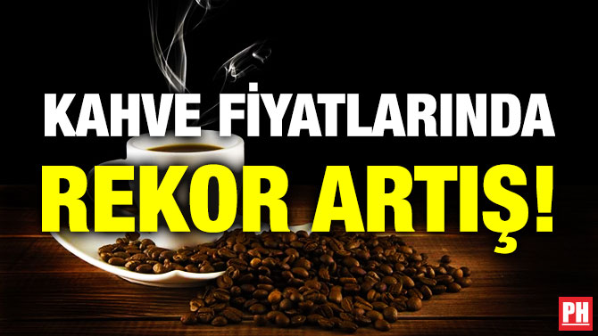 Kahve Fiyatlarında Rekor Artış!
