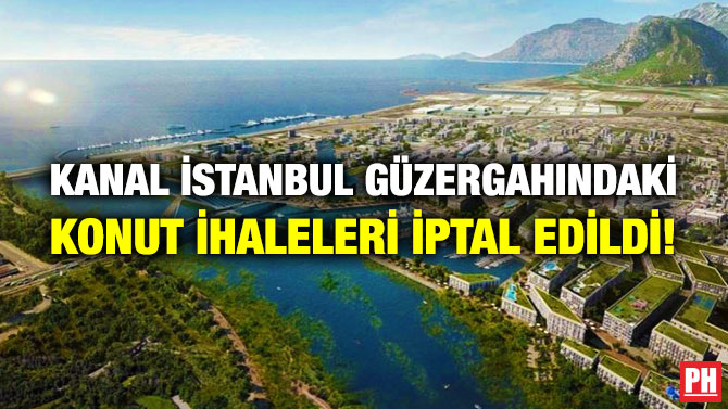 Kanal İstanbul Güzergahındaki Konut İhaleleri İptal Edildi!