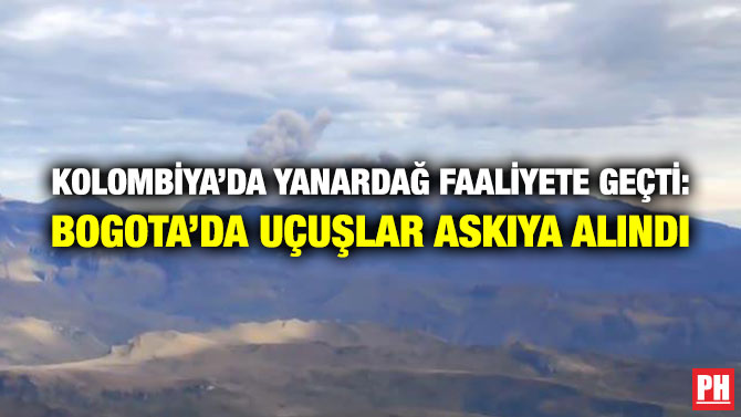 Kolombiya’da Yanardağ Faaliyete Geçti: Bogota’da Uçuşlar Askıya Alındı