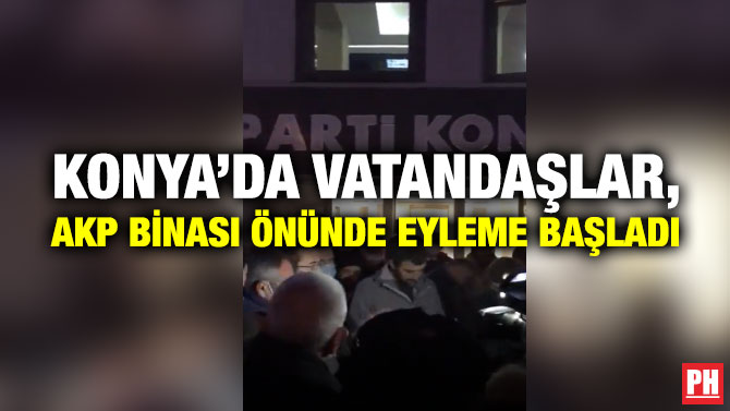 Konya’da Vatandaşlar, AKP Binası Önünde Eyleme Başladı