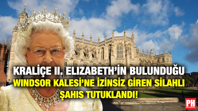 Kraliçe II. Elizabeth’in Bulunduğu Windsor Kalesi’ne İzinsiz Giren Silahlı Şahıs Tutuklandı!