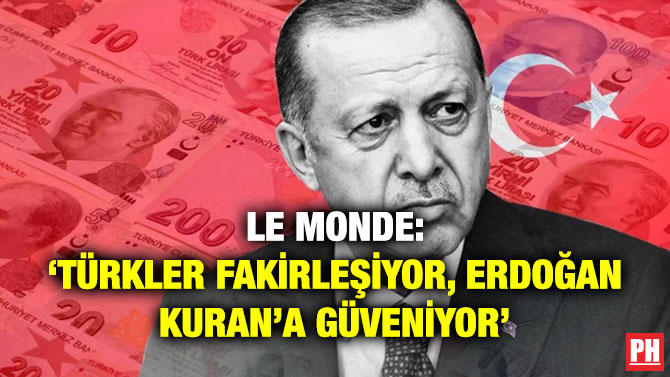 Le Monde: ‘Türkler Fakirleşiyor, Erdoğan Kuran’a Güveniyor’