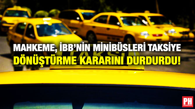 Mahkeme, İBB’nin Minibüsleri Taksiye Dönüştürme Kararını Durdurdu!