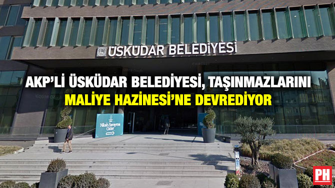 AKP’li Üsküdar Belediyesi, Taşınmazlarını Maliye Hazinesi’ne Devrediyor