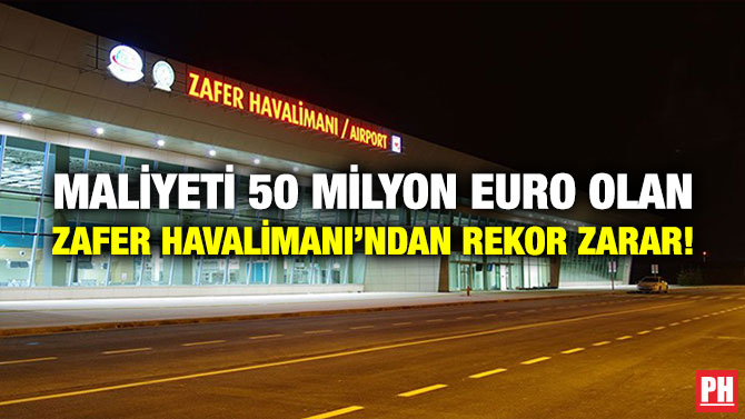 Maliyeti 50 Milyon Euro Olan Zafer Havalimanı’ndan Rekor Zarar!