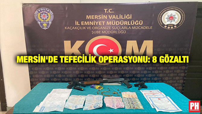 Mersin’de Tefecilik Operasyonu: 8 Gözaltı