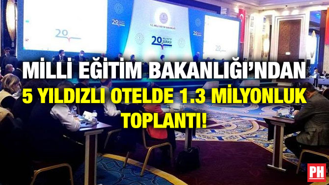 Milli Eğitim Bakanlığı’ndan 5 Yıldızlı Otelde 1.3 Milyonluk Toplantı!