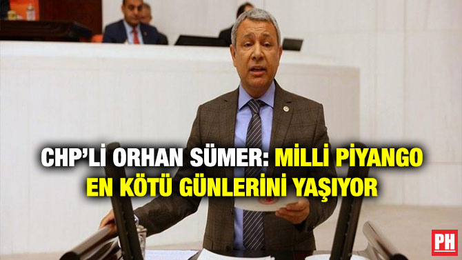 CHP’li Orhan Sümer: Milli Piyango En Kötü Günlerini Yaşıyor