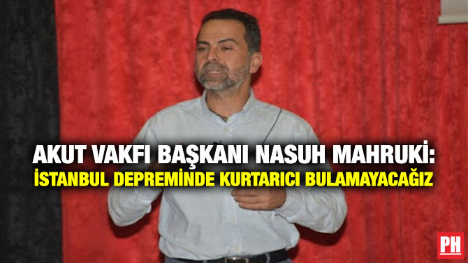 AKUT Vakfı Başkanı Nasuh Mahruki: İstanbul Depreminde Kurtarıcı Bulamayacağız