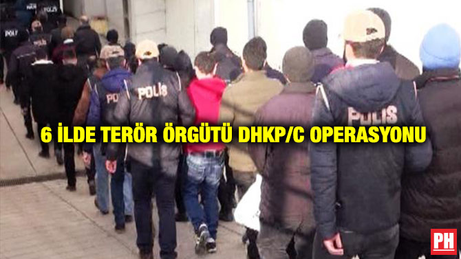 6 İlde Terör Örgütü DHKP/C Operasyonu