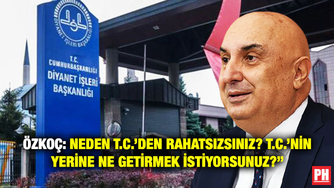 Özkoç: ”Neden T.C.’den Rahatsızsınız? T.C.’nin Yerine Ne Getirmek İstiyorsunuz?”