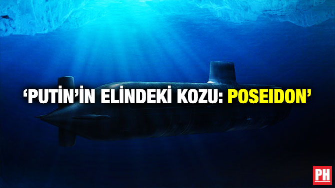 ‘Putin’in Elindeki Kozu: Poseidon’