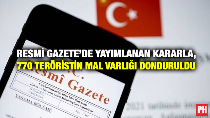 Resmi Gazete’de Yayımlanan Kararla, 770 Teröristin Mal Varlığı Donduruldu