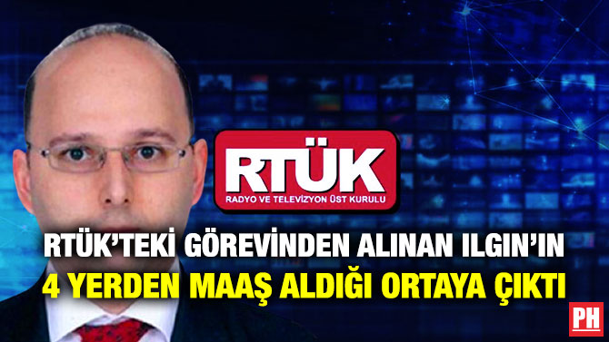 RTÜK’teki Görevinden Alınan Ilgın’ın 4 Yerden Maaş Aldığı Ortaya Çıktı