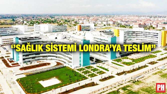 ”Sağlık Sistemi Londra’ya Teslim”