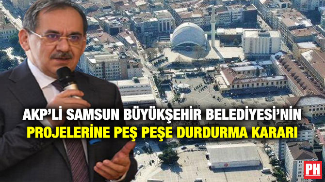 AKP’li Samsun Büyükşehir Belediyesi’nin projelerine Peş Peşe Durdurma Kararı