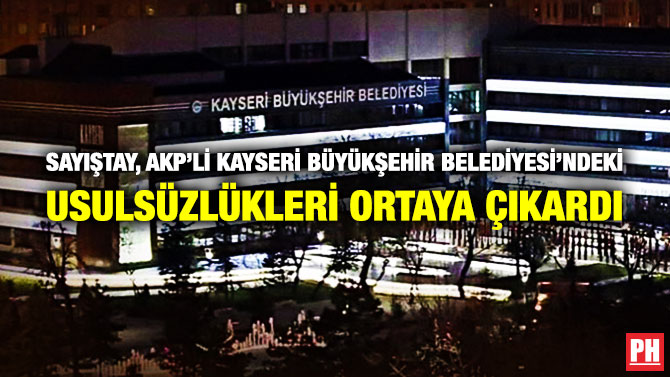 Sayıştay, AKP’li Kayseri Büyükşehir Belediyesi’ndeki Usulsüzlükleri Ortaya Çıkardı