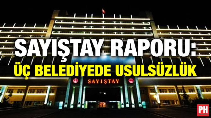 Sayıştay Raporu: Üç Belediyede Usulsüzlük
