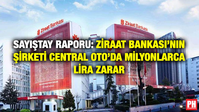 Sayıştay Raporu: Ziraat Bankası’nın Şirketi Central Oto’da Milyonlarca Lira Zarar