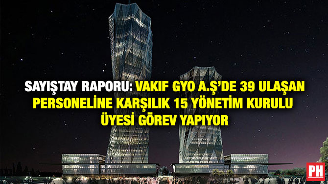 Sayıştay Raporu: Vakıf GYO A.Ş’de 39 Ulaşan Personeline Karşılık 15 Yönetim Kurulu Üyesi Görev Yapıyor