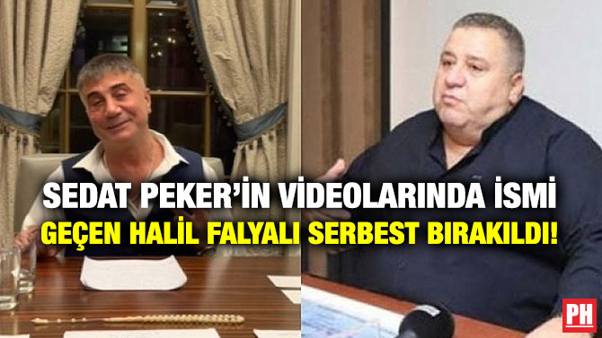 Sedat Peker’in Videolarında İsmi Geçen Halil Falyalı Serbest Bırakıldı!