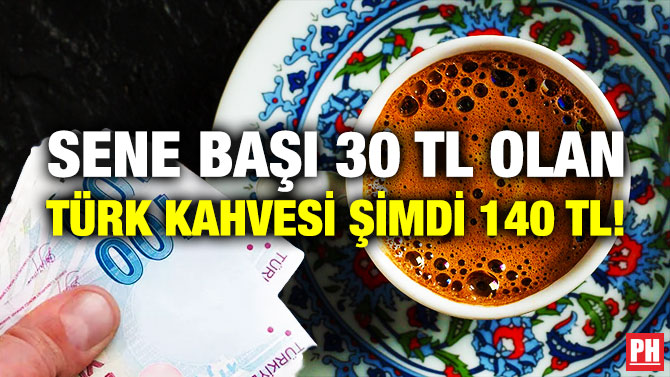 Sene Başı 30 TL Olan Türk Kahvesi Şimdi 140 TL!