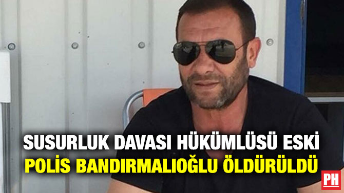 Susurluk Davası Hükümlüsü Eski Polis Bandırmalıoğlu Öldürüldü