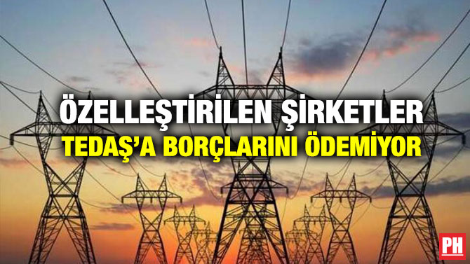 Özelleştirilen Şirketler TEDAŞ’a Borçlarını Ödemiyor
