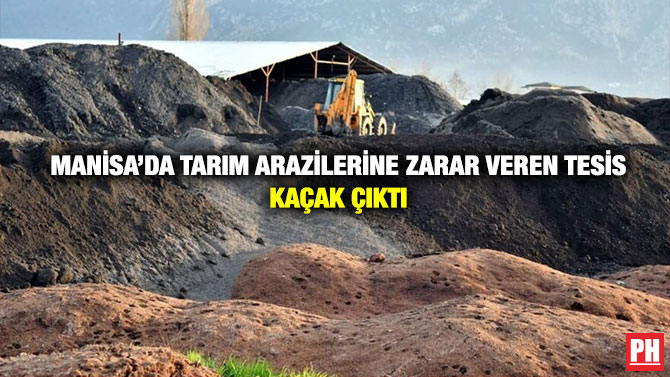 Manisa’da Tarım Arazilerine Zarar Veren Tesis Kaçak Çıktı