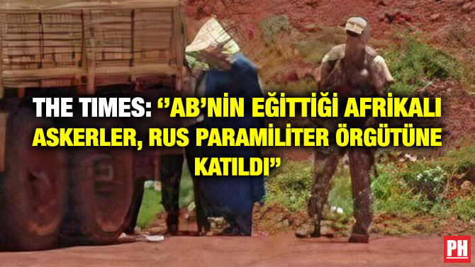 The Times: ”AB’nin Eğittiği Afrikalı Askerler, Rus Paramiliter Örgütüne Katıldı”