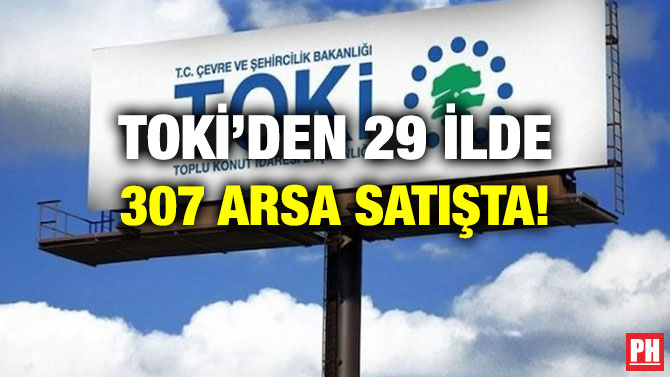 TOKİ’den 29 İlde 307 Arsa Satışta!